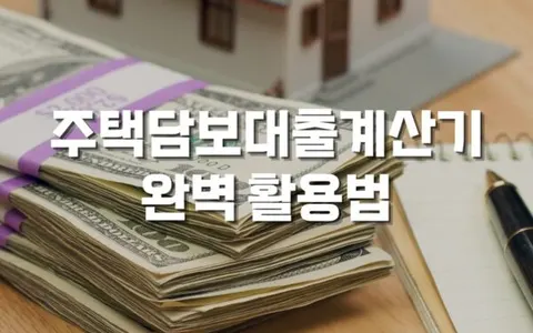 주택담보대출계산기 완벽 활용법 - 대출 조건 비교부터 월 상환액 계산까지