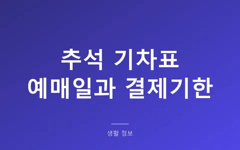 추석 기차표 예매 2026, 9월 15일까지 결제 안 하면 취소됩니다